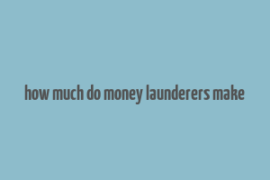 how much do money launderers make