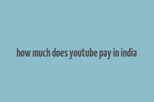 how much does youtube pay in india