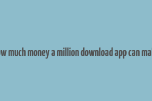 how much money a million download app can make