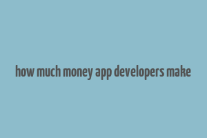 how much money app developers make