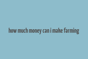 how much money can i make farming