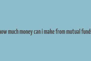 how much money can i make from mutual funds