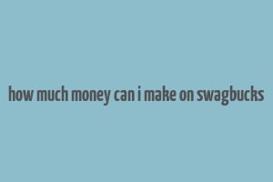 how much money can i make on swagbucks