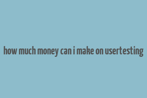 how much money can i make on usertesting