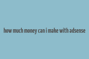 how much money can i make with adsense