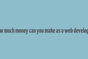 how much money can you make as a web developer