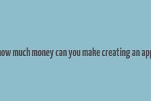 how much money can you make creating an app