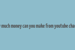 how much money can you make from youtube channel