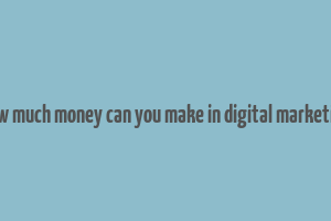 how much money can you make in digital marketing