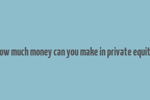 how much money can you make in private equity