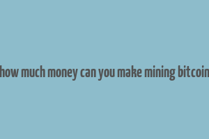 how much money can you make mining bitcoin