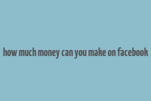 how much money can you make on facebook