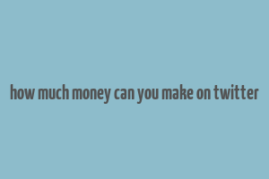 how much money can you make on twitter