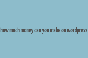 how much money can you make on wordpress