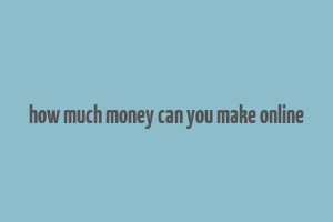 how much money can you make online