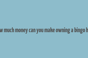 how much money can you make owning a bingo hall