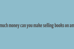 how much money can you make selling books on amazon