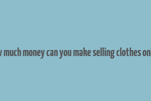 how much money can you make selling clothes online