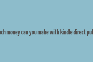 how much money can you make with kindle direct publishing