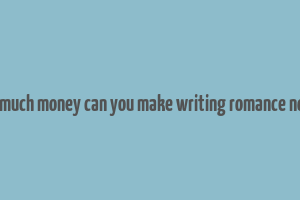 how much money can you make writing romance novels