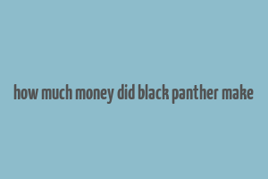 how much money did black panther make