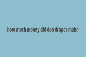 how much money did don draper make