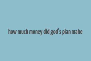 how much money did god's plan make