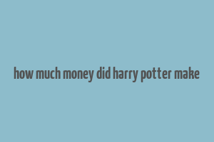 how much money did harry potter make