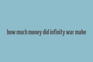 how much money did infinity war make