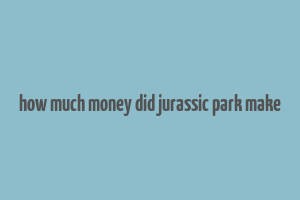 how much money did jurassic park make