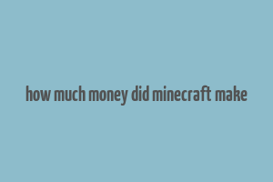 how much money did minecraft make