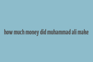 how much money did muhammad ali make