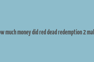 how much money did red dead redemption 2 make