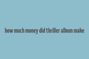 how much money did thriller album make