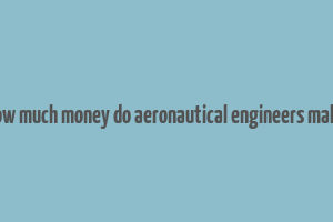 how much money do aeronautical engineers make