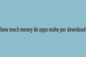 how much money do apps make per download