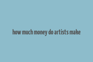 how much money do artists make