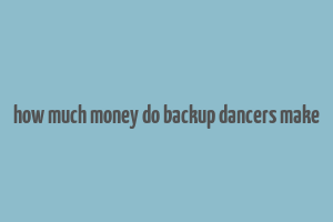 how much money do backup dancers make