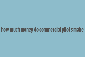 how much money do commercial pilots make