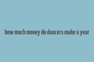 how much money do dancers make a year