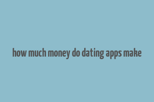 how much money do dating apps make