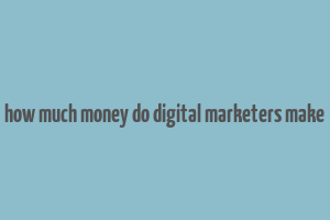 how much money do digital marketers make