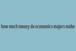 how much money do economics majors make