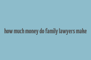 how much money do family lawyers make