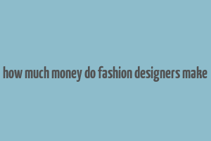 how much money do fashion designers make