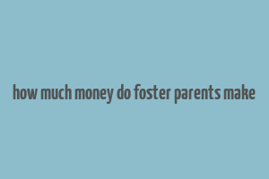 how much money do foster parents make