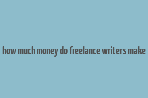 how much money do freelance writers make