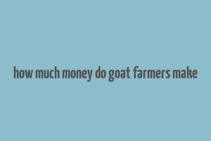 how much money do goat farmers make