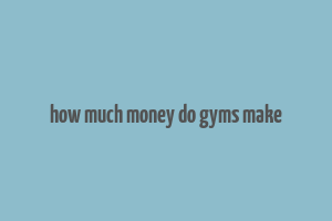 how much money do gyms make