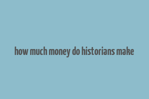 how much money do historians make